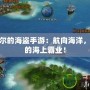 席德梅爾的海盜手游：航向海洋，打造你的海上霸業(yè)！