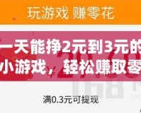 一天能掙2元到3元的小游戲，輕松賺取零花錢，幫你實(shí)現(xiàn)小目標(biāo)！