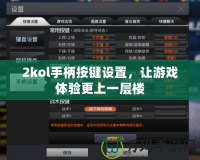 2kol手柄按鍵設(shè)置，讓游戲體驗(yàn)更上一層樓