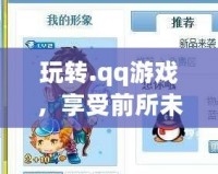 玩轉.qq游戲，享受前所未有的精彩體驗