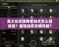 龍之谷靈魂舞者加點(diǎn)怎么加技能？最強(qiáng)加點(diǎn)攻略詳解！