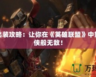蝙蝠出裝攻略：讓你在《英雄聯(lián)盟》中如夜行俠般無(wú)敵！