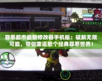 罪惡都市最新修改器手機版：破解無限可能，帶你重返那個經典罪惡世界！