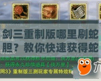 劍三重制版哪里刷蛇膽？教你快速獲得蛇膽的方法！