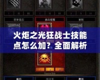火炬之光狂戰(zhàn)士技能點怎么加？全面解析，讓你輕松掌控戰(zhàn)場！