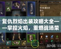 復仇烈焰出裝攻略大全——掌控火焰，重燃戰(zhàn)場榮耀！