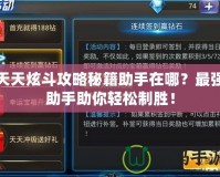天天炫斗攻略秘籍助手在哪？最強(qiáng)助手助你輕松制勝！
