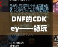DNF的CDKey——暢玩地下城與勇士，暢享豪華禮包！