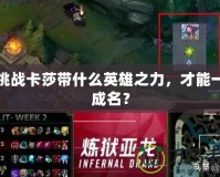 六挑戰(zhàn)卡莎帶什么英雄之力，才能一戰(zhàn)成名？