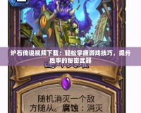 爐石傳說視頻下載：輕松掌握游戲技巧，提升勝率的秘密武器