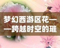 夢幻西游區(qū)花——跨越時(shí)空的璀璨明星