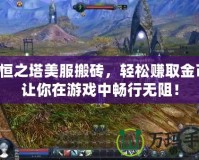 永恒之塔美服搬磚，輕松賺取金幣，讓你在游戲中暢行無阻！