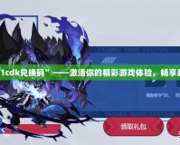 “cf2021cdk兌換碼”——激活你的精彩游戲體驗(yàn)，暢享超值福利！
