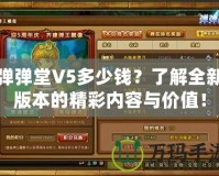 彈彈堂V5多少錢？了解全新版本的精彩內(nèi)容與價值！