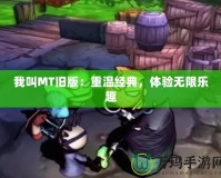我叫MT舊版：重溫經(jīng)典，體驗(yàn)無限樂趣