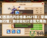 夢幻西游內(nèi)丹價格表2021年：掌握最新行情，助你輕松打造強力角色！