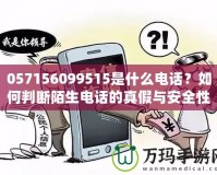 057156099515是什么電話？如何判斷陌生電話的真假與安全性？