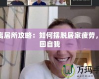 逃離居所攻略：如何擺脫居家疲勞，找回自我