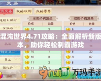 混沌世界4.71攻略：全面解析新版本，助你輕松制霸游戲