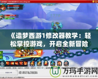《造夢西游1修改器教學：輕松掌控游戲，開啟全新冒險體驗》