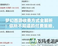 夢幻西游收費方式全解析：你所不知道的付費策略，帶你玩轉(zhuǎn)這款經(jīng)典網(wǎng)游！
