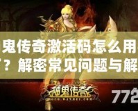 神鬼傳奇激活碼怎么用不了？解密常見問題與解決方法