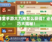 彈彈堂手游大力神怎么獲得？必備技巧大揭秘！
