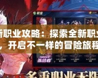 DNF新職業(yè)攻略：探索全新職業(yè)玩法，開啟不一樣的冒險旅程