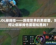 LOL掉線掛——游戲世界的黑暗面，如何讓你掉線也能輕松勝利？