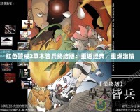 紅色警戒2草木皆兵終結(jié)版：重返經(jīng)典，重燃激情