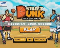 街頭籃球掌上APP：隨時(shí)隨地，掌控籃球激情！
