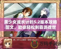 美少女成長(zhǎng)計(jì)劃5.2版本攻略圖文，助你輕松制霸游戲世界！