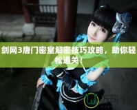 劍網(wǎng)3唐門密室解密技巧攻略，助你輕松通關(guān)！