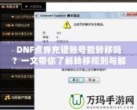 DNF點(diǎn)券充錯(cuò)賬號(hào)能轉(zhuǎn)移嗎？一文帶你了解轉(zhuǎn)移規(guī)則與解決辦法！