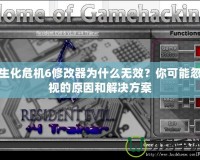 生化危機(jī)6修改器為什么無效？你可能忽視的原因和解決方案
