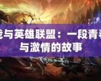 我與英雄聯(lián)盟：一段青春與激情的故事