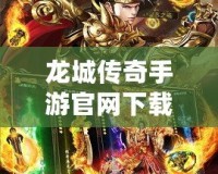 龍城傳奇手游官網(wǎng)下載，體驗最純粹的傳奇魅力
