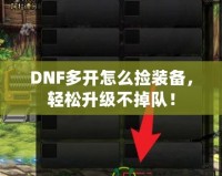 DNF多開怎么撿裝備，輕松升級不掉隊！