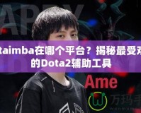dotaimba在哪個平臺？揭秘最受歡迎的Dota2輔助工具