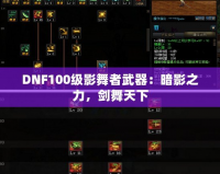 DNF100級(jí)影舞者武器：暗影之力，劍舞天下