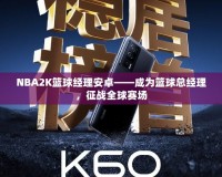 NBA2K籃球經(jīng)理安卓——成為籃球總經(jīng)理，征戰(zhàn)全球賽場