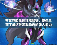 布萊克的全部技能解析，帶你全面了解這位游戲角色的強(qiáng)大能力！
