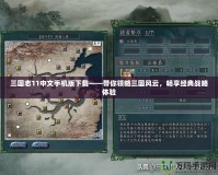 三國志11中文手機版下載——帶你領略三國風云，暢享經典戰(zhàn)略體驗