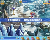 洛克王國(guó)楓雪鎮(zhèn)：一段魔幻冒險(xiǎn)之旅的開(kāi)篇