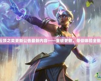 英雄聯(lián)盟云頂之奕更新公告最新內(nèi)容——重磅更新，帶你體驗全新戰(zhàn)略樂趣！