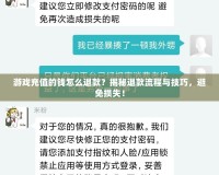 游戲充值的錢怎么退款？揭秘退款流程與技巧，避免損失！