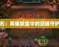 錘石：英雄聯(lián)盟中的靈魂守護者