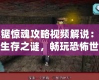 電鋸驚魂攻略視頻解說(shuō)：解鎖生存之謎，暢玩恐怖世界！
