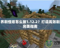 我的世界刷怪塔怎么做1.12.2？打造高效刷怪塔的完美指南