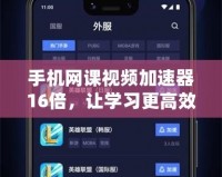 手機(jī)網(wǎng)課視頻加速器16倍，讓學(xué)習(xí)更高效，輕松提升你的學(xué)習(xí)體驗(yàn)！